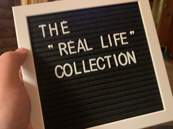 The &quot;Real Life&quot; Collection